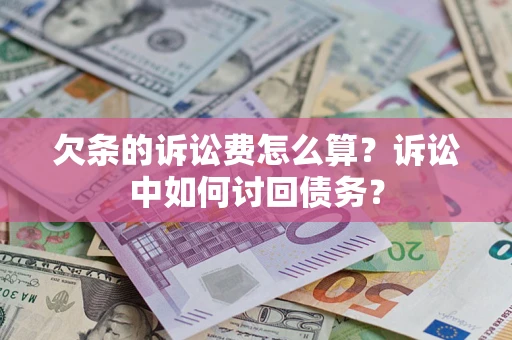 济南欠条的诉讼费怎么算?诉讼中如何讨回债务? 济南欠条的诉讼费怎么算?诉讼中如何讨回债务?