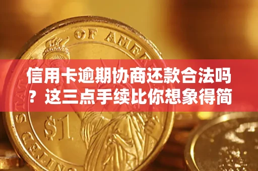 济南信用卡逾期协商还款合法吗？这三点手续比你想象得简单